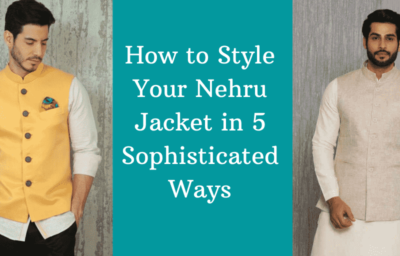 How to Style Your Nehru Jacket in 5 Sophisticated Ways