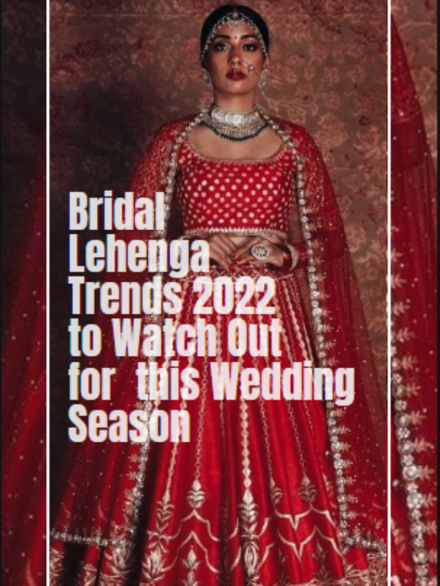 Bridal Lehenga Trends 2022 to Watch Out for this Wedding Season