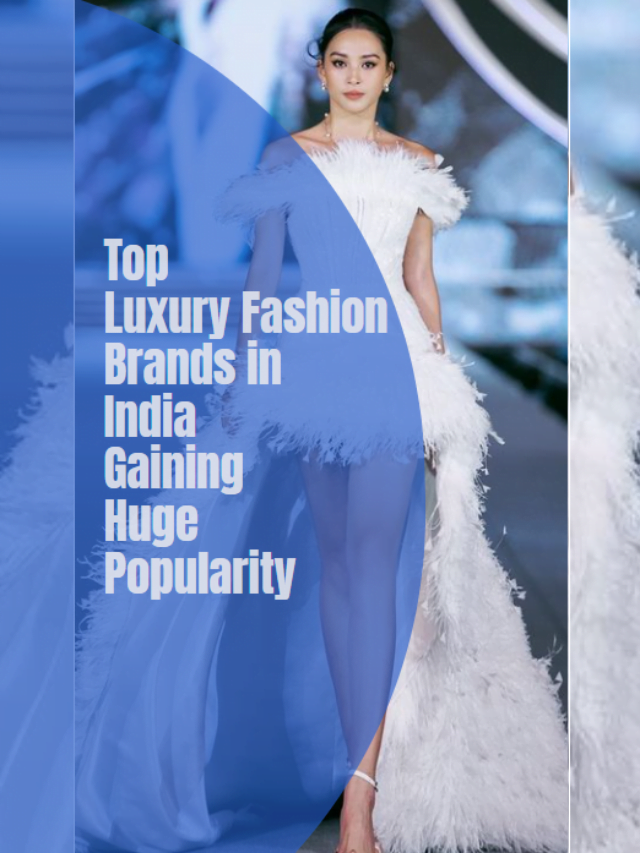 Top Luxury Fashion Brands in India Gaining Huge Popularity