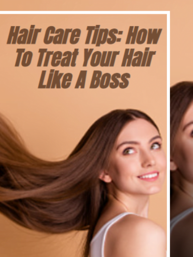 Guide to Hair Care Tips: How To Treat Your Hair Like A Boss
