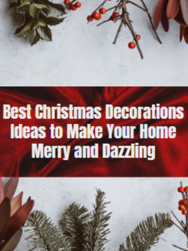 Best Christmas Decorations Ideas to Make Your Home Merry and Dazzling