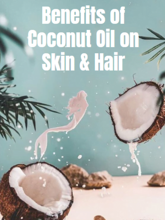 Benefits of Coconut Oil on Skin & Hair