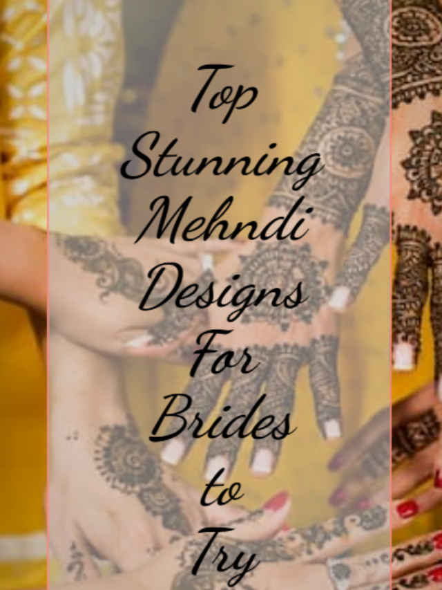 Top Stunning Mehndi Designs for Brides to Try