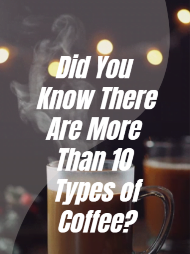 Lip-Smacking Different Types of Coffee & How to Make It