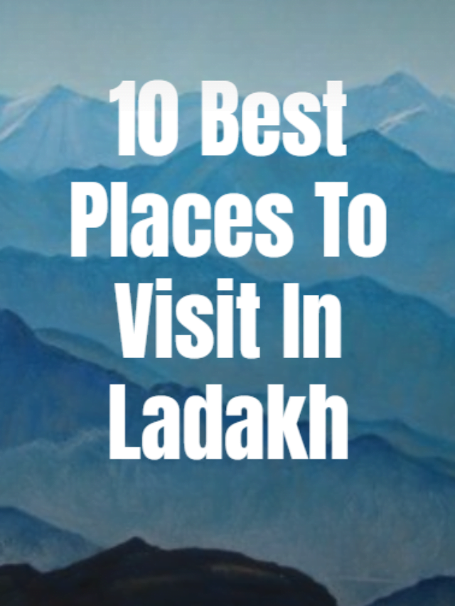Best Places To Visit In Ladakh