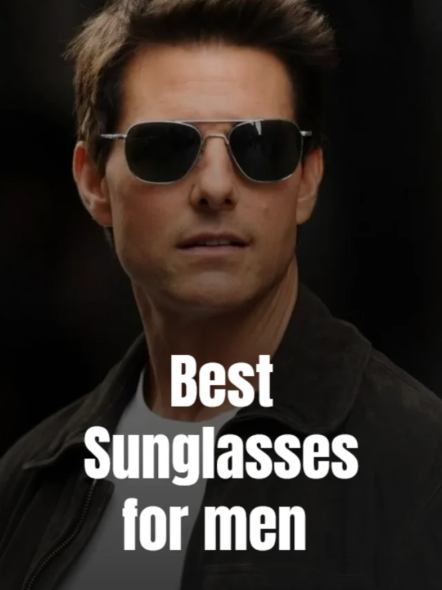 Pick-up The Best Sunglasses For Men & Look More Charming