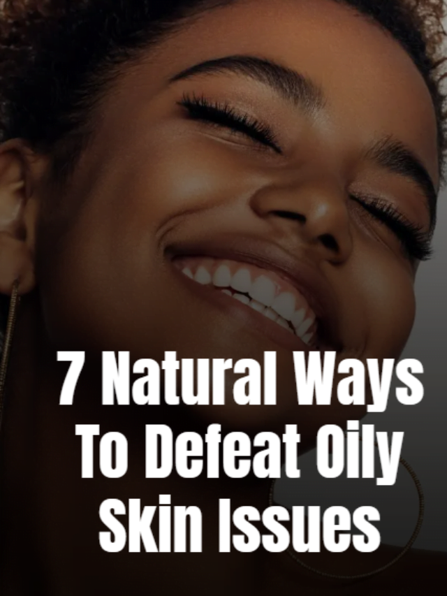 Natural ways to take care of your oily skin