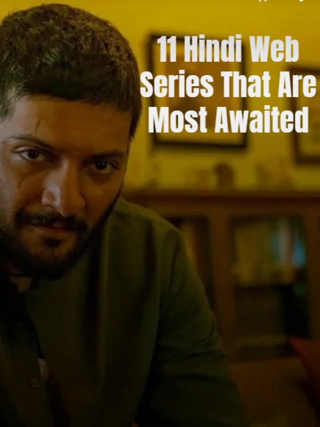 11 Highly Awaited Hindi Web Series to Look Forward To