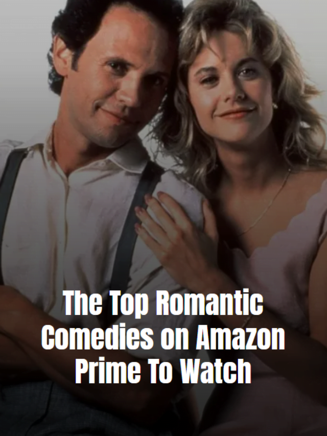 The Top Romantic Comedies On Amazon Prime To Watch Infifashion