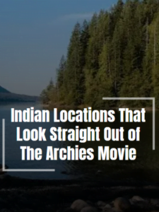 Indian Destinations That Look Straight Out "The Archies"