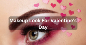 Makeup Look For Valentine’s Day