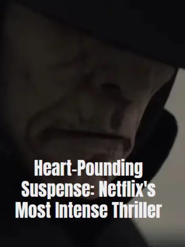 Heart-Pounding Suspense: Netflix’s Most Intense Thriller