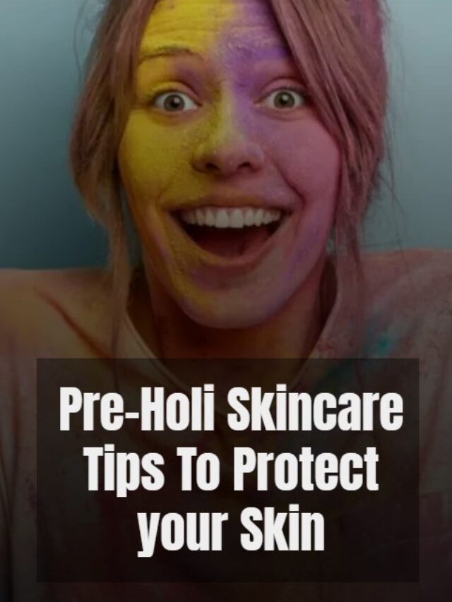 Pre-Holi Skincare Tips To Protect your Skin